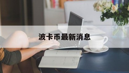 波卡币最新消息(波卡币实时价格行情)